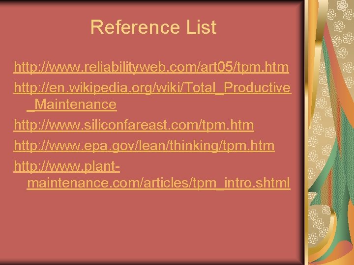 Reference List http: //www. reliabilityweb. com/art 05/tpm. htm http: //en. wikipedia. org/wiki/Total_Productive _Maintenance http: