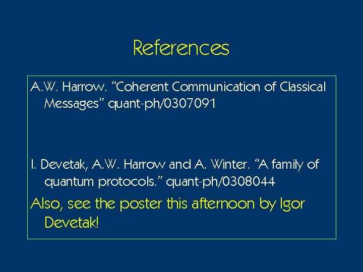 References A. W. Harrow. “Coherent Communication of Classical Messages” quant-ph/0307091 I. Devetak, A. W.