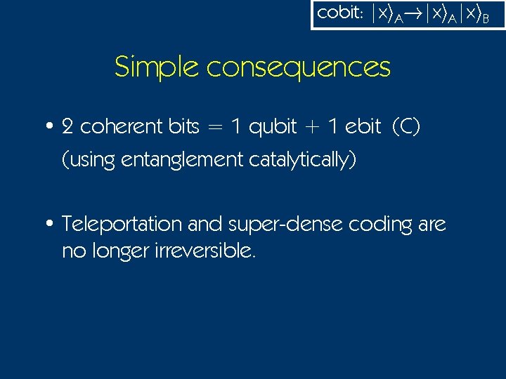 cobit: |xi. A!|xi. A|xi. B Simple consequences • 2 coherent bits = 1 qubit