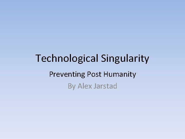 Technological Singularity Preventing Post Humanity By Alex Jarstad 