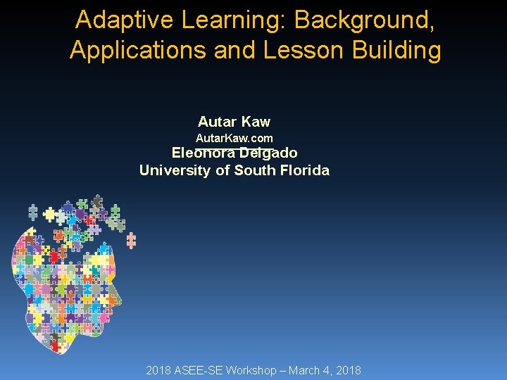 Adaptive Learning: Background, Applications and Lesson Building Autar Kaw Autar. Kaw. com Eleonora Delgado