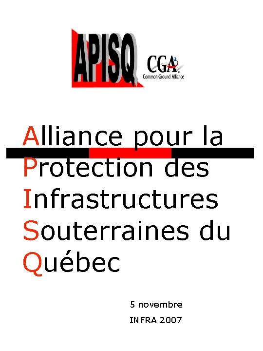 Alliance pour la Protection des Infrastructures Souterraines du Québec 5 novembre INFRA 2007 