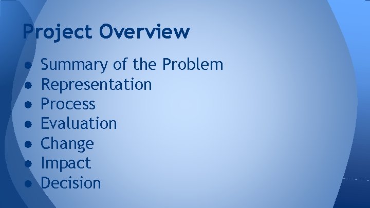 Project Overview ● ● ● ● Summary of the Problem Representation Process Evaluation Change