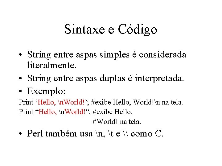Sintaxe e Código • String entre aspas simples é considerada literalmente. • String entre