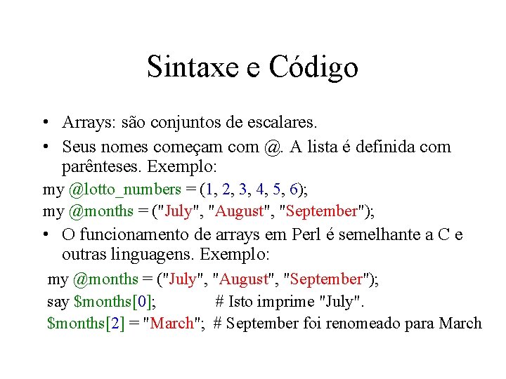 Sintaxe e Código • Arrays: são conjuntos de escalares. • Seus nomes começam com