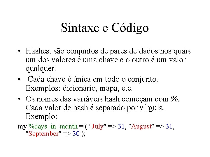 Sintaxe e Código • Hashes: são conjuntos de pares de dados nos quais um