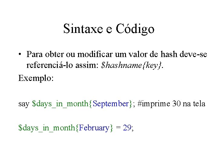 Sintaxe e Código • Para obter ou modificar um valor de hash deve-se referenciá-lo