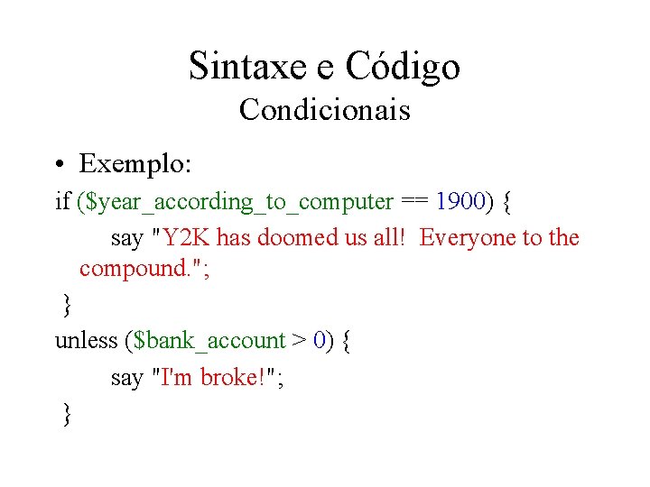 Sintaxe e Código Condicionais • Exemplo: if ($year_according_to_computer == 1900) { say "Y 2