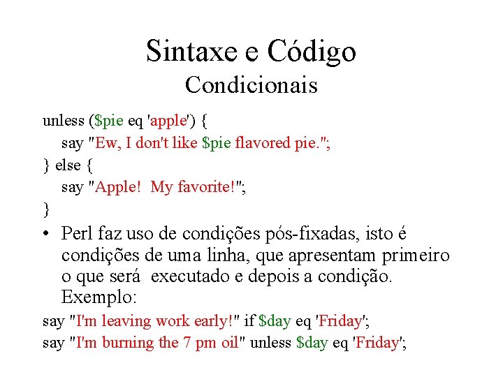 Sintaxe e Código Condicionais unless ($pie eq 'apple') { say "Ew, I don't like