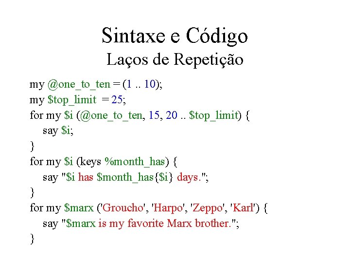Sintaxe e Código Laços de Repetição my @one_to_ten = (1. . 10); my $top_limit