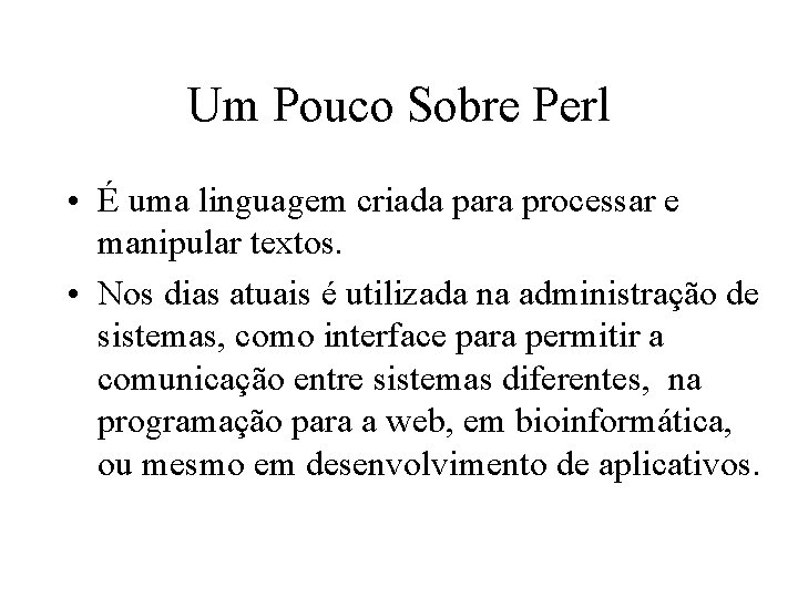 Um Pouco Sobre Perl • É uma linguagem criada para processar e manipular textos.