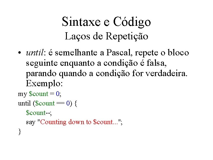 Sintaxe e Código Laços de Repetição • until: é semelhante a Pascal, repete o