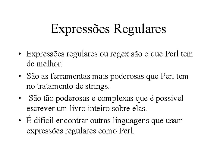 Expressões Regulares • Expressões regulares ou regex são o que Perl tem de melhor.