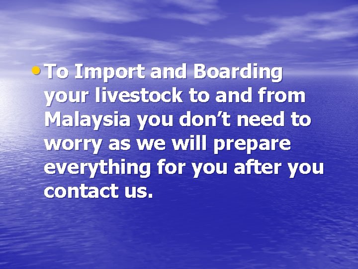  • To Import and Boarding your livestock to and from Malaysia you don’t