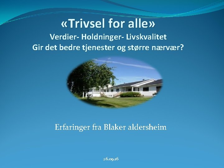  «Trivsel for alle» Verdier- Holdninger- Livskvalitet Gir det bedre tjenester og større nærvær?