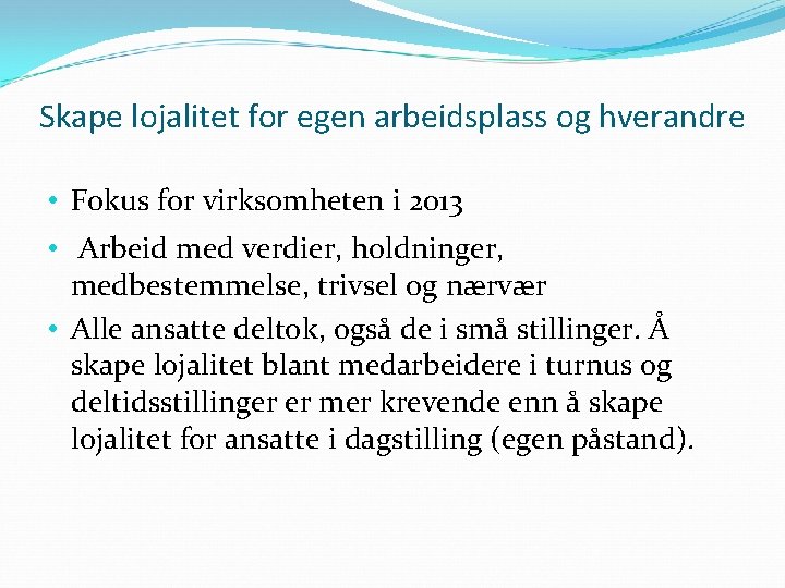 Skape lojalitet for egen arbeidsplass og hverandre • Fokus for virksomheten i 2013 •