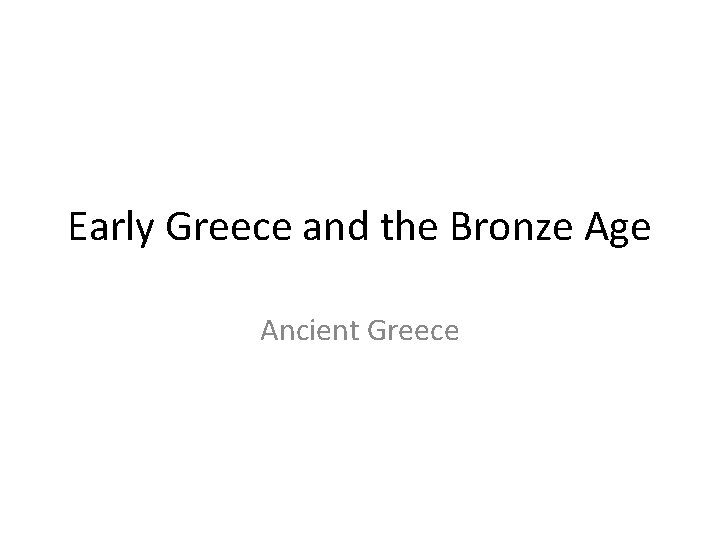 Early Greece and the Bronze Age Ancient Greece 