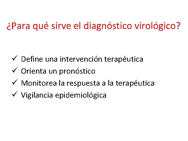 ¿Para qué sirve el diagnóstico virológico? ü ü Define una intervención terapéutica Orienta un