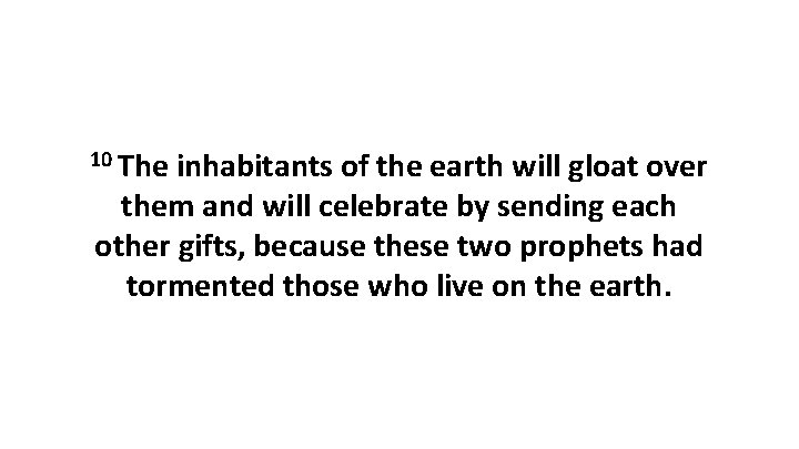 10 The inhabitants of the earth will gloat over them and will celebrate by