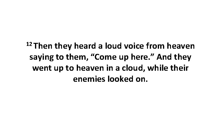 12 Then they heard a loud voice from heaven saying to them, “Come up