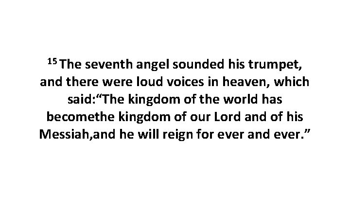 15 The seventh angel sounded his trumpet, and there were loud voices in heaven,