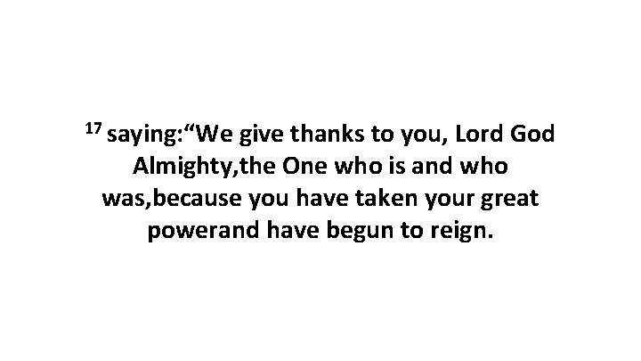 17 saying: “We give thanks to you, Lord God Almighty, the One who is