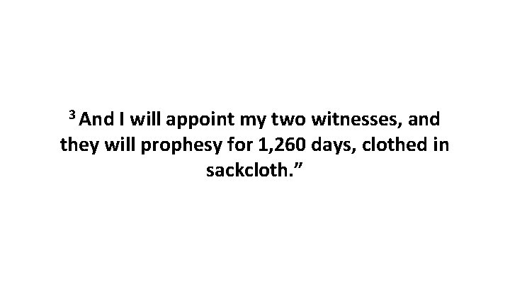 3 And I will appoint my two witnesses, and they will prophesy for 1,