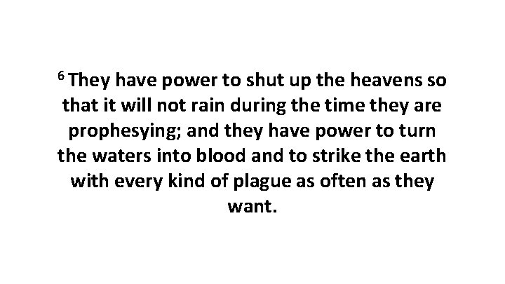 6 They have power to shut up the heavens so that it will not