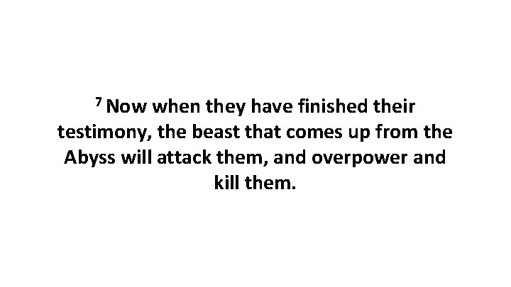 7 Now when they have finished their testimony, the beast that comes up from