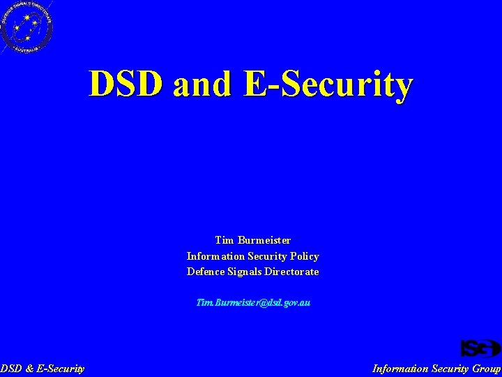 DSD & E-Security DSD and E-Security Tim Burmeister Information Security Policy Defence Signals Directorate