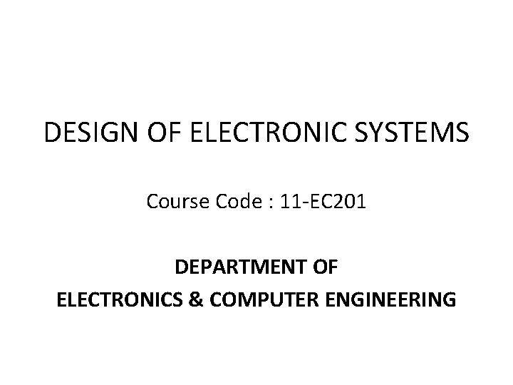 DESIGN OF ELECTRONIC SYSTEMS Course Code : 11 -EC 201 DEPARTMENT OF ELECTRONICS &