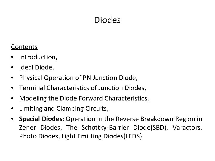 Diodes Contents • Introduction, • Ideal Diode, • Physical Operation of PN Junction Diode,