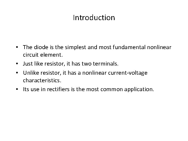 Introduction • The diode is the simplest and most fundamental nonlinear circuit element. •