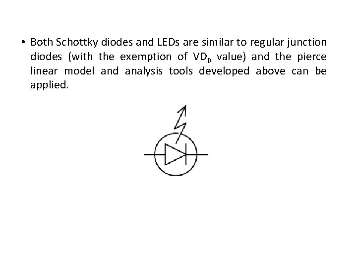  • Both Schottky diodes and LEDs are similar to regular junction diodes (with