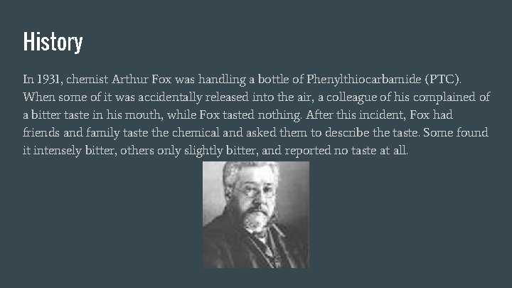 History In 1931, chemist Arthur Fox was handling a bottle of Phenylthiocarbamide (PTC). When