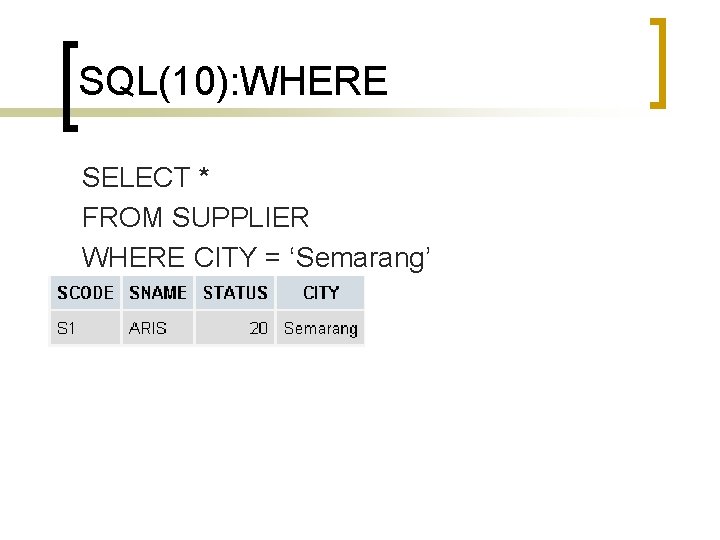 SQL(10): WHERE SELECT * FROM SUPPLIER WHERE CITY = ‘Semarang’ 