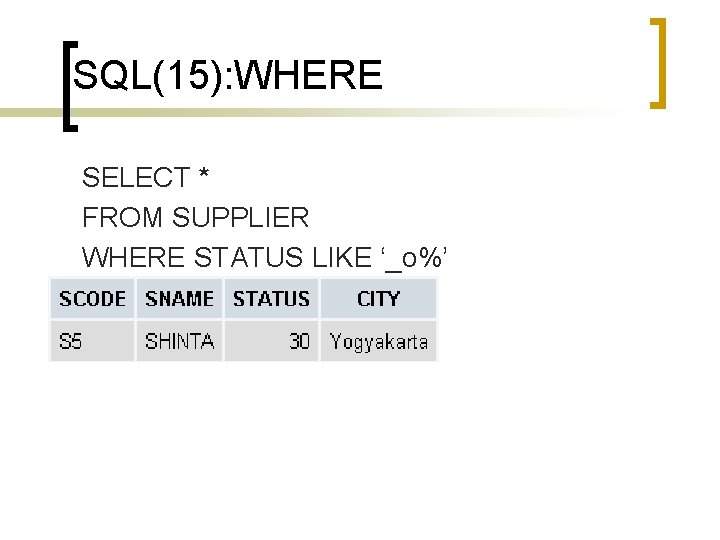 SQL(15): WHERE SELECT * FROM SUPPLIER WHERE STATUS LIKE ‘_o%’ 