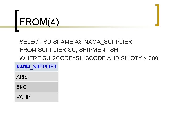 FROM(4) SELECT SU. SNAME AS NAMA_SUPPLIER FROM SUPPLIER SU, SHIPMENT SH WHERE SU. SCODE=SH.