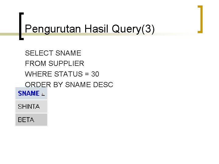 Pengurutan Hasil Query(3) SELECT SNAME FROM SUPPLIER WHERE STATUS = 30 ORDER BY SNAME