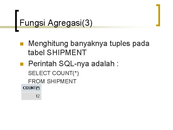 Fungsi Agregasi(3) n n Menghitung banyaknya tuples pada tabel SHIPMENT Perintah SQL-nya adalah :