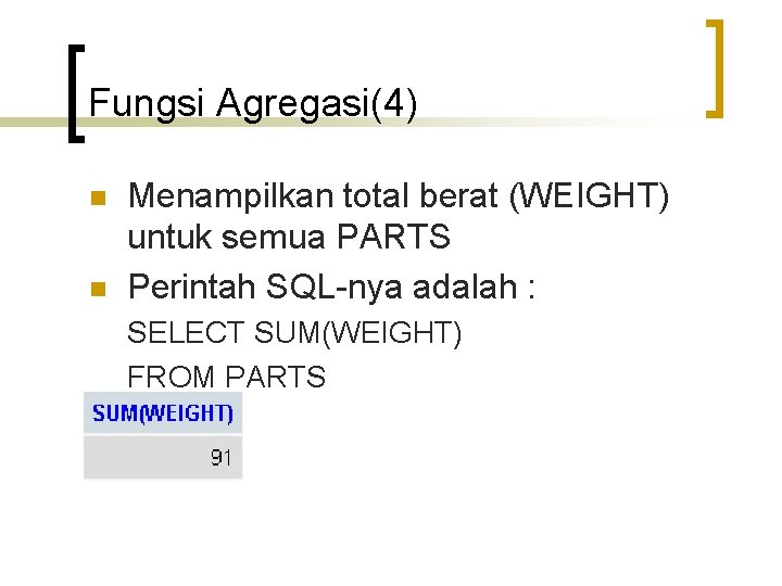 Fungsi Agregasi(4) n n Menampilkan total berat (WEIGHT) untuk semua PARTS Perintah SQL-nya adalah