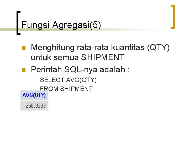 Fungsi Agregasi(5) n n Menghitung rata-rata kuantitas (QTY) untuk semua SHIPMENT Perintah SQL-nya adalah