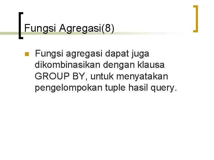 Fungsi Agregasi(8) n Fungsi agregasi dapat juga dikombinasikan dengan klausa GROUP BY, untuk menyatakan