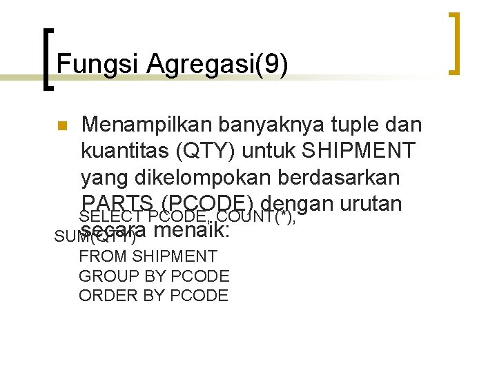 Fungsi Agregasi(9) Menampilkan banyaknya tuple dan kuantitas (QTY) untuk SHIPMENT yang dikelompokan berdasarkan PARTS