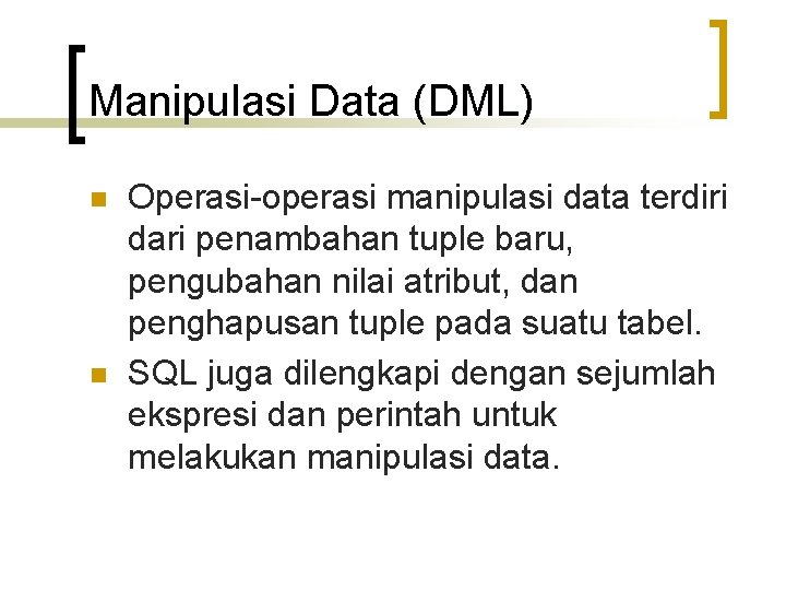 Manipulasi Data (DML) n n Operasi-operasi manipulasi data terdiri dari penambahan tuple baru, pengubahan