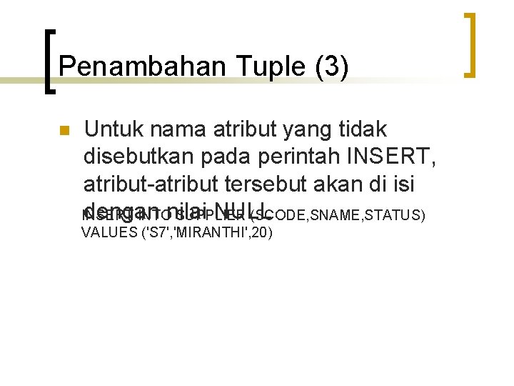 Penambahan Tuple (3) n Untuk nama atribut yang tidak disebutkan pada perintah INSERT, atribut-atribut