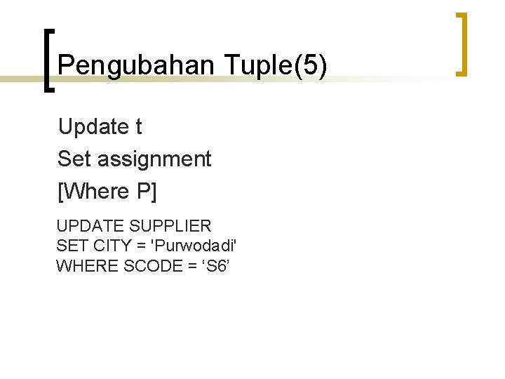 Pengubahan Tuple(5) Update t Set assignment [Where P] UPDATE SUPPLIER SET CITY = 'Purwodadi'