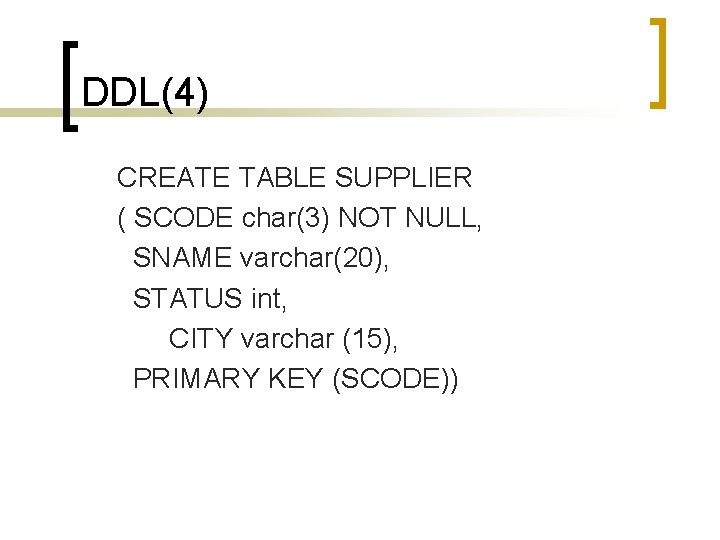 DDL(4) CREATE TABLE SUPPLIER ( SCODE char(3) NOT NULL, SNAME varchar(20), STATUS int, CITY