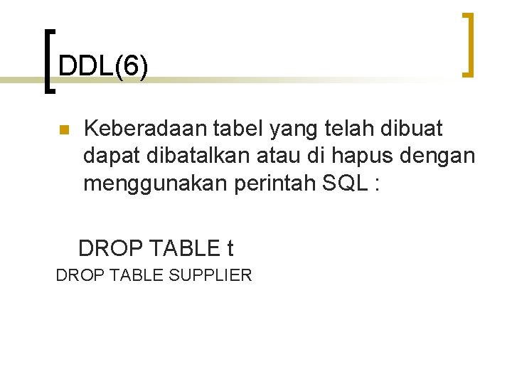 DDL(6) n Keberadaan tabel yang telah dibuat dapat dibatalkan atau di hapus dengan menggunakan