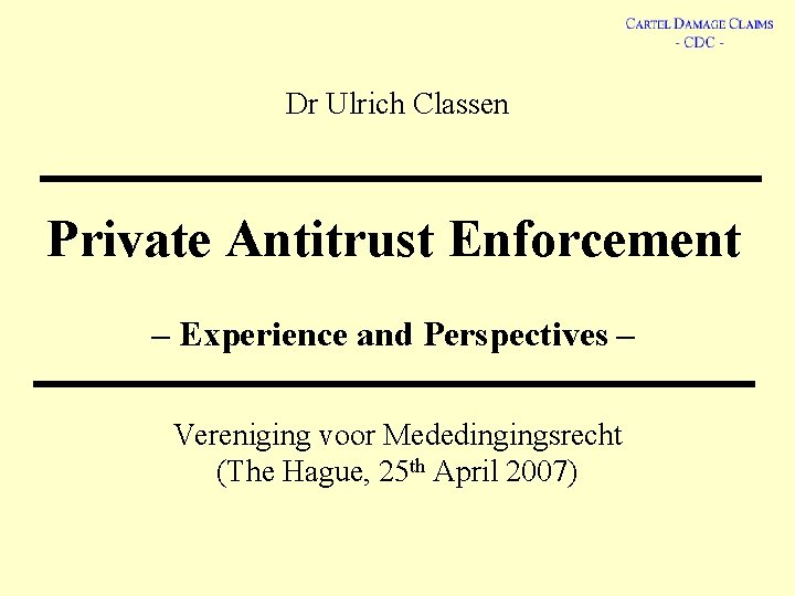 Dr Ulrich Classen Private Antitrust Enforcement – Experience and Perspectives – Vereniging voor Mededingingsrecht Dr Ulrich Classen Private Antitrust Enforcement – Experience and Perspectives – Vereniging voor Mededingingsrecht